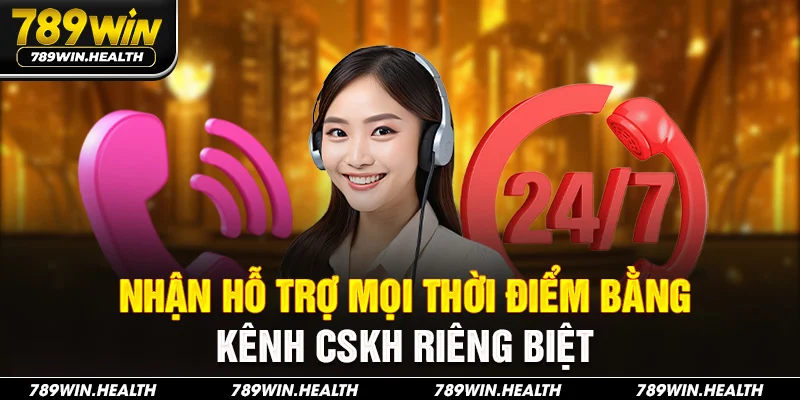 Nhận hỗ trợ mọi thời điểm bằng kênh CSKH riêng biệt