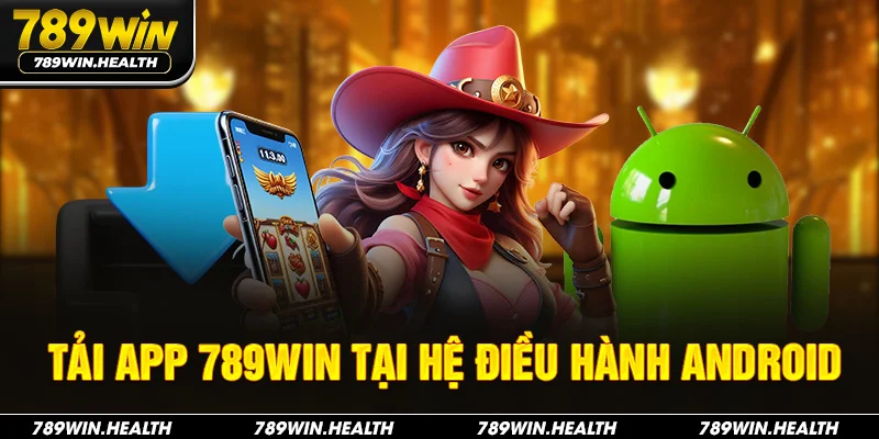 Tải app 789win tại hệ điều hành android